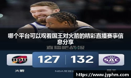 哪个平台可以观看国王对火箭的精彩直播赛事信息分享